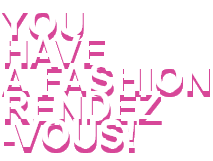 You have a Fashion rendez-vous